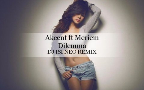 Akcent ft Meriem - Dilemma (Dj isi Neo Remix)