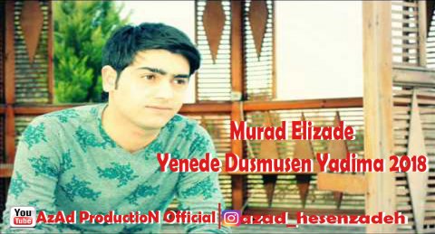 Murad Elizade Yenede Dusmusen Yadima 2018 *Yeni