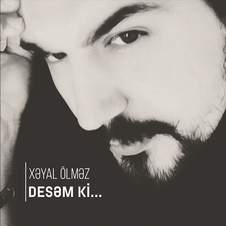 Xəyal Məmmədov - Desəm ki 2018