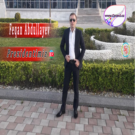 Feqan Abdullayev - Prezidentimiz 2018