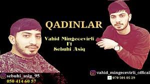 Vagid Mingecevirli ft Sebuhi Asiq - Qadinlar 2019