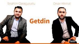 İbrahim Qaraçuxurlu ve Orxan Hikmet - Getdin 2019