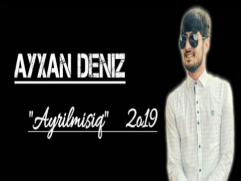 Ayxan Deniz - Ayrilmisiq 2019 eXclusive