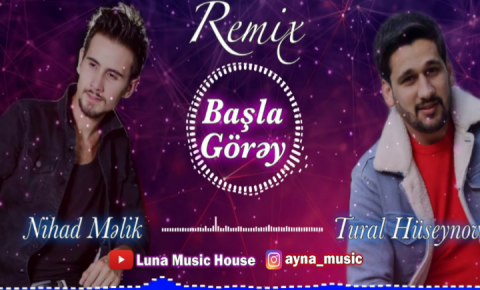 Nihad Melik ft Tural Huseynov - Basla Gorey Remix 2019 eXclusive