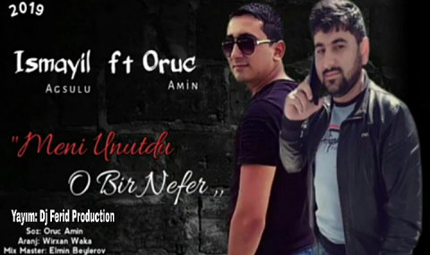 İsmayil Agsulu ft Oruc Amin - Meni Unutdu O Bir Nefer 2019 eXclusive