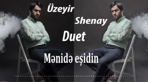 Uzeyir Mehdizade & Shenay - Meni De Esidin 2019 eXclusive