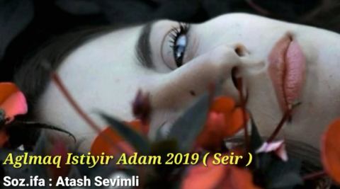 Atash Sevmli - Ağlamaq isdeyir 2019