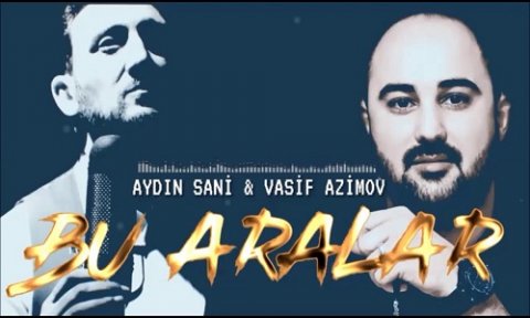 Aydin Sani & Vasif Azimov - Bu Aralar 2019