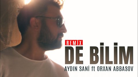 Aydin Sani - De Bilim 2021 (ft. DJ Orxan Abbasov Remix)