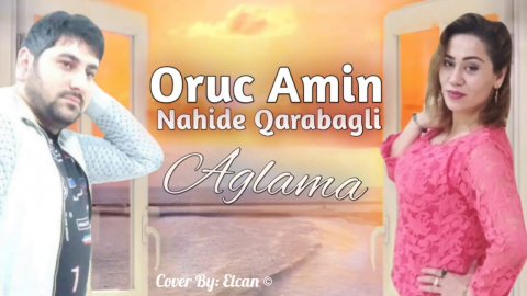 Oruc Amin ft Nahide Qarabagli - Aglama 2021
