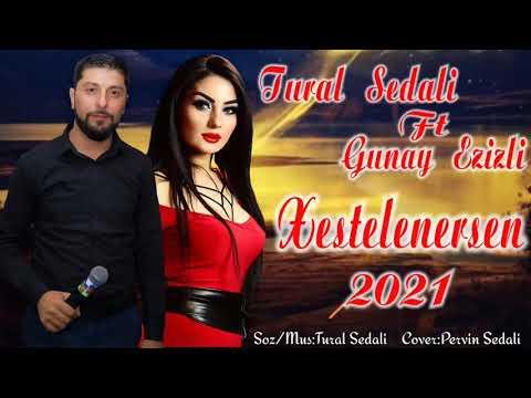 Tural Sedali ft Gunay Ezizli - Xestelenersen 2021